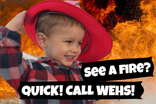 A little boy holds a firefighter hat on his head backwards against a background of fire. The text around him reads: "See a fire? Quick! Call WEHS!"