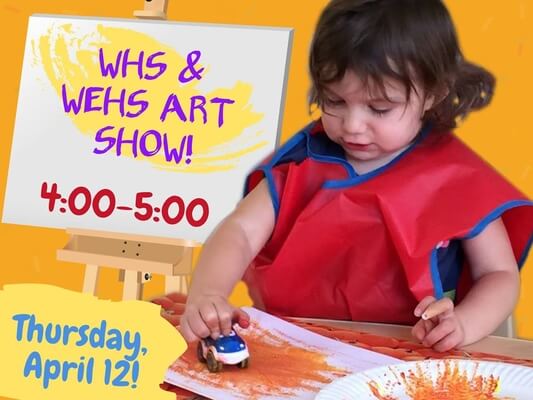 Flyer for the WHS and WEHS Art show features a little girl painting using the tires of a toy car and an easel with the name and time (4:00-5:00) of the event. A paint splash in the bottom left corner indicates that the date of the event is Thursday, April 12.